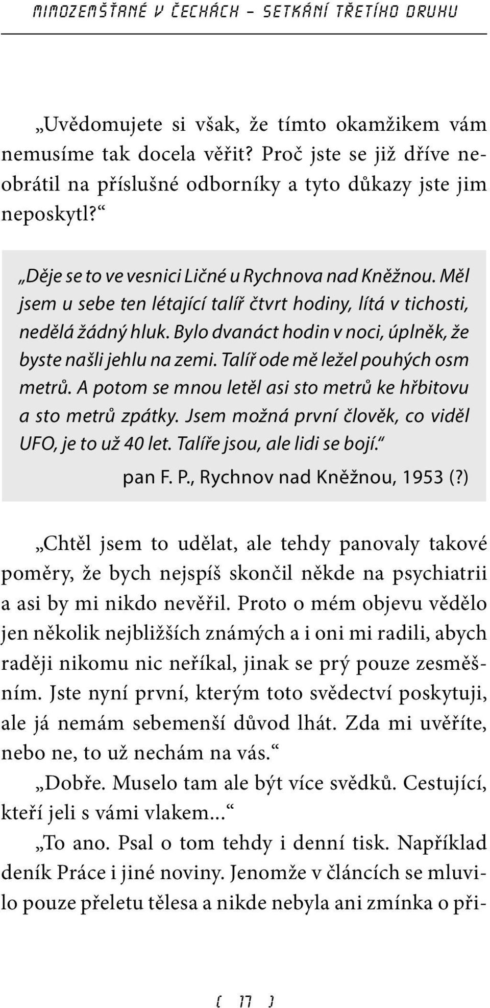 Měl jsem u sebe ten létající talíř čtvrt hodiny, lítá v tichosti, nedělá žádný hluk. Bylo dvanáct hodin v noci, úplněk, že byste našli jehlu na zemi. Talíř ode mě ležel pouhých osm metrů.