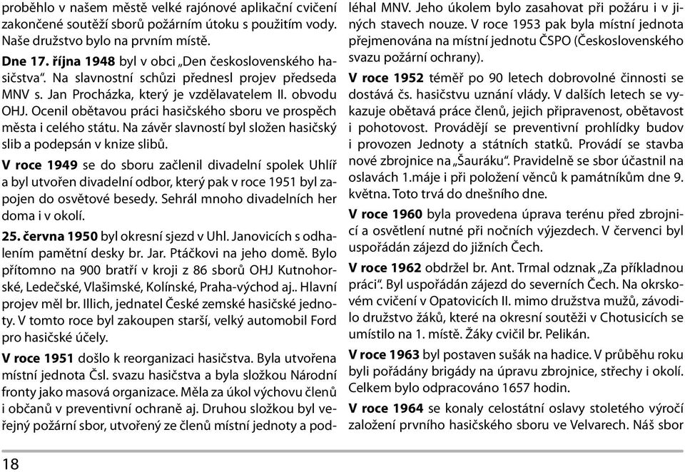 Ocenil obětavou práci hasičského sboru ve prospěch města i celého státu. Na závěr slavností byl složen hasičský slib a podepsán v knize slibů.