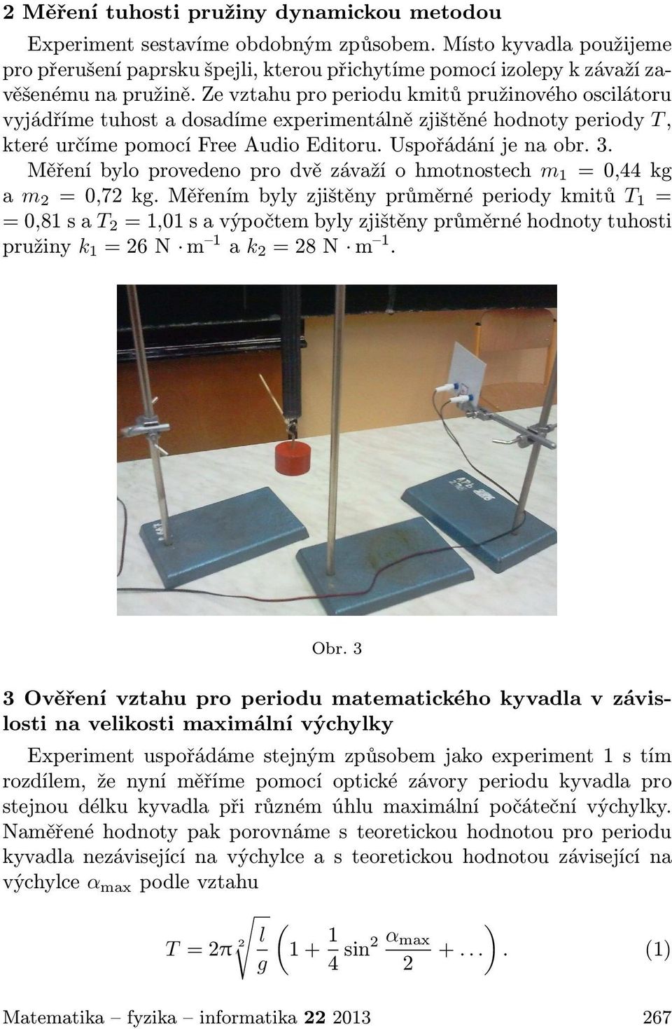 Měřeníbyloprovedenoprodvězávažíohmotnostech m 1 =0,44kg a m 2 =0,72kg.