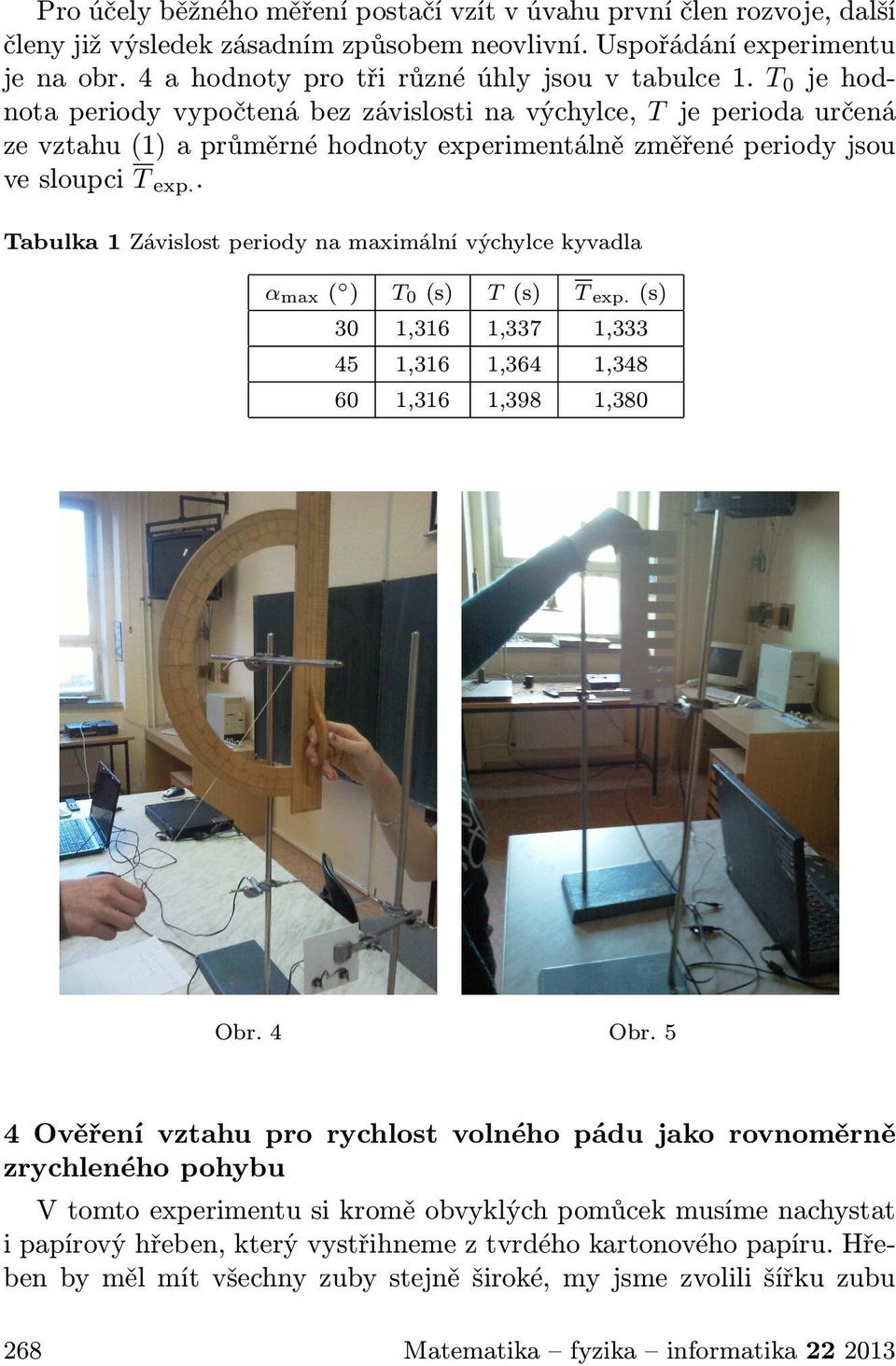 . Tabulka1Závislostperiodynamaximálnívýchylcekyvadla α max( ) T 0 (s) T (s) T exp.(s) 30 1,316 1,337 1,333 45 1,316 1,364 1,348 60 1,316 1,398 1,380 Obr.4 Obr.