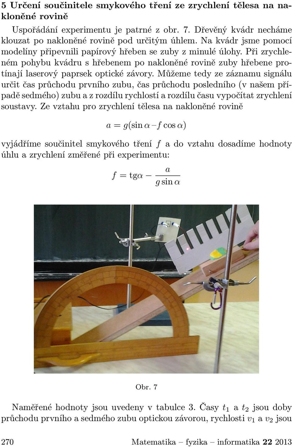 můžeme tedyze záznamusignálu určitčasprůchoduprvníhozubu,časprůchoduposledního(vnašempřípaděsedmého)zubuazrozdílurychlostíarozdílučasuvypočítatzrychlení soustavy.