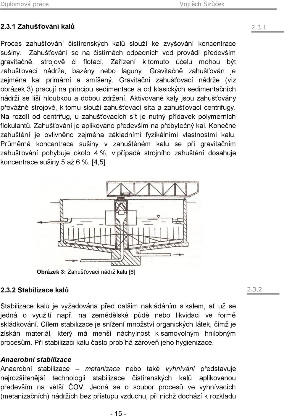Gravitační zahušťovací nádrže (viz obrázek 3) pracují na principu sedimentace a od klasických sedimentačních nádrží se liší hloubkou a dobou zdržení.