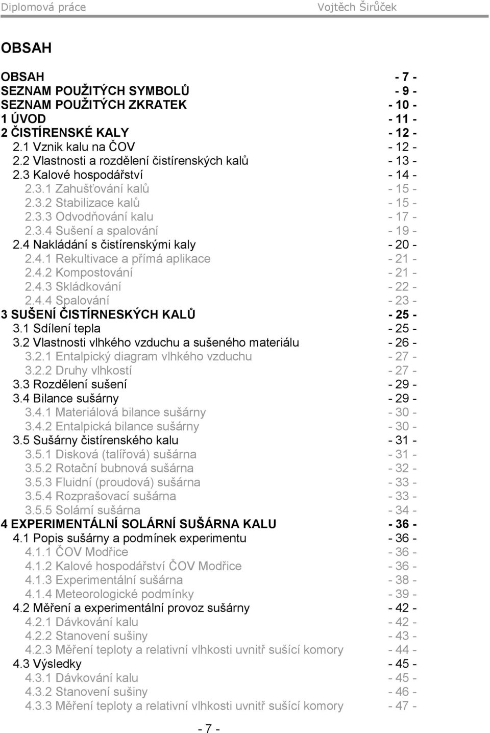 4.2 Kompostování - 21-2.4.3 Skládkování - 22-2.4.4 Spalování - 23-3 SUŠENÍ ČISTÍRNESKÝCH KALŮ - 25-3.1 Sdílení tepla - 25-3.2 Vlastnosti vlhkého vzduchu a sušeného materiálu - 26-3.2.1 Entalpický diagram vlhkého vzduchu - 27-3.