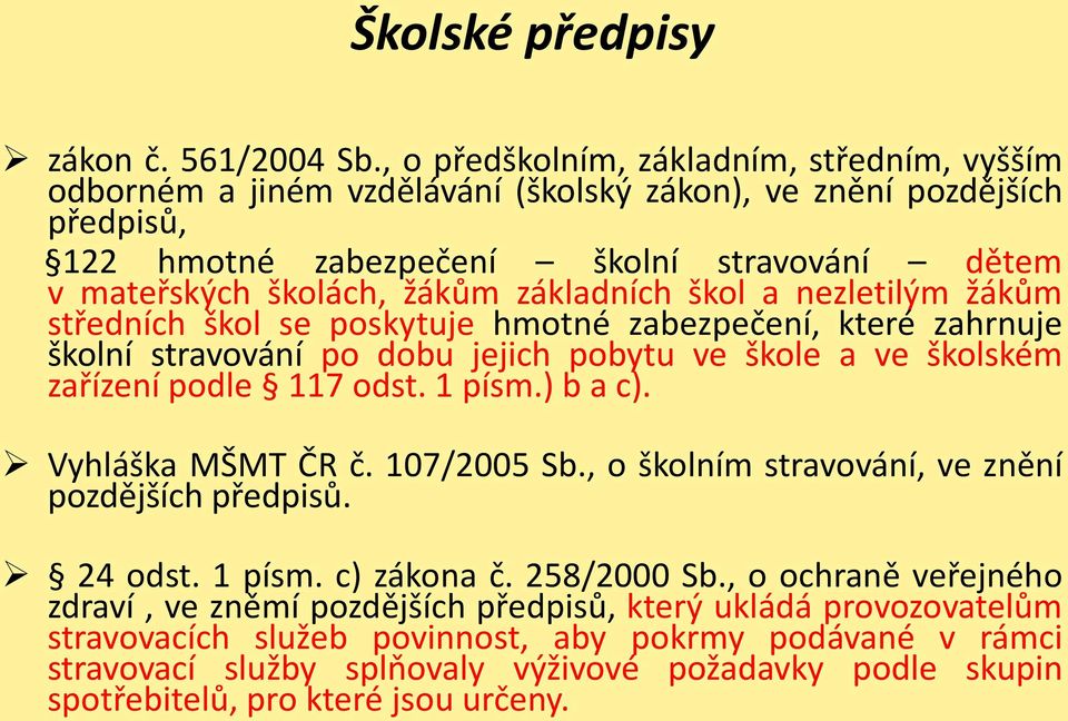 základních škol a nezletilým žákům středních škol se poskytuje hmotné zabezpečení, které zahrnuje školní stravování po dobu jejich pobytu ve škole a ve školském zařízení podle 117 odst. 1 písm.