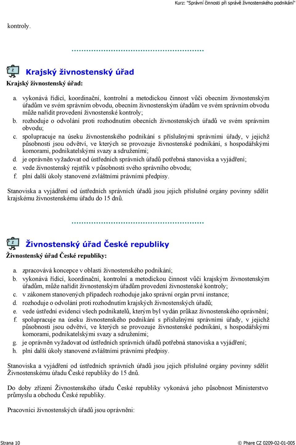 živnostenské kontroly; b. rozhoduje o odvolání proti rozhodnutím obecních živnostenských úřadů ve svém správním obvodu; c.