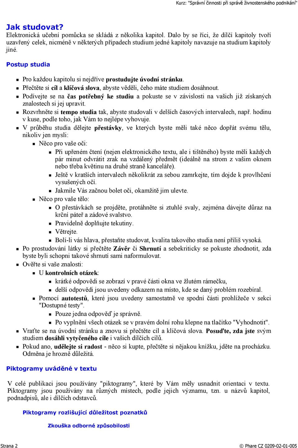 Postup studia Pro každou kapitolu si nejdříve prostudujte úvodní stránku. Přečtěte si cíl a klíčová slova, abyste věděli, čeho máte studiem dosáhnout.