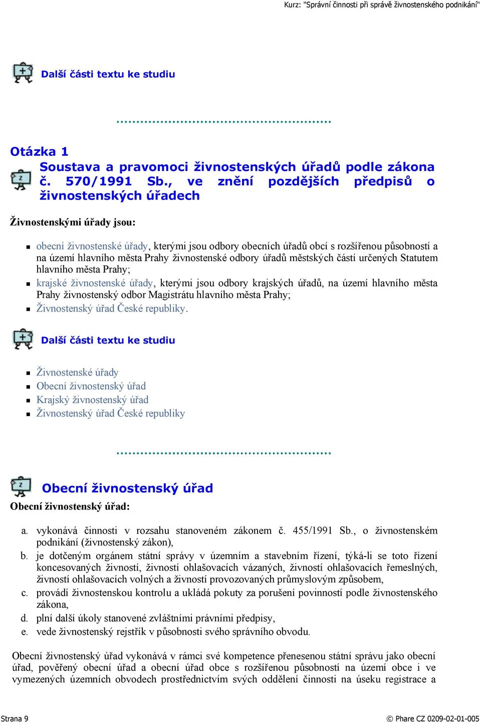 Prahy živnostenské odbory úřadů městských částí určených Statutem hlavního města Prahy; krajské živnostenské úřady, kterými jsou odbory krajských úřadů, na území hlavního města Prahy živnostenský