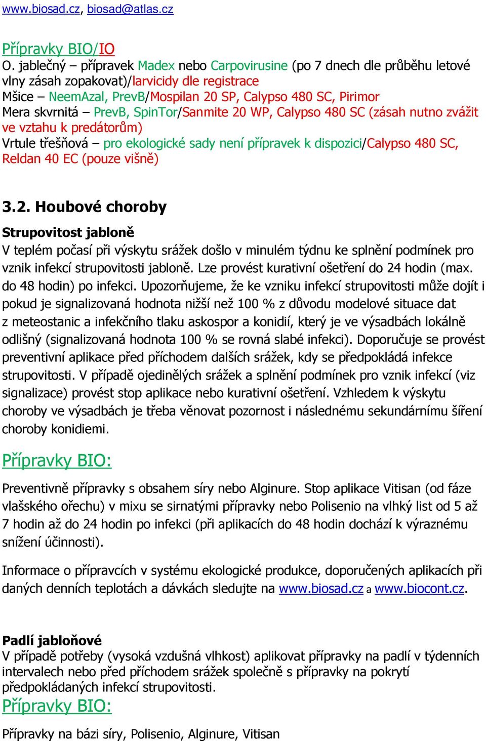 PrevB, SpinTor/Sanmite 20 WP, Calypso 480 SC (zásah nutno zvážit ve vztahu k predátorům) Vrtule třešňová pro ekologické sady není přípravek k dispozici/calypso 480 SC, Reldan 40 EC (pouze višně) 3.2. Houbové choroby Strupovitost jabloně V teplém počasí při výskytu srážek došlo v minulém týdnu ke splnění podmínek pro vznik infekcí strupovitosti jabloně.