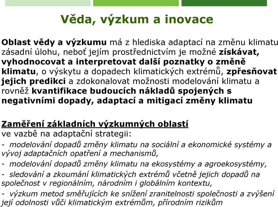 adaptací a mitigací změny klimatu Zaměření základních výzkumných oblastí ve vazbě na adaptační strategii: - modelování dopadů změny klimatu na sociální a ekonomické systémy a vývoj adaptačních