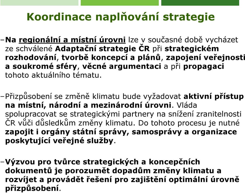 Vláda spolupracovat se strategickými partnery na snížení zranitelnosti ČR vůči důsledkům změny klimatu.