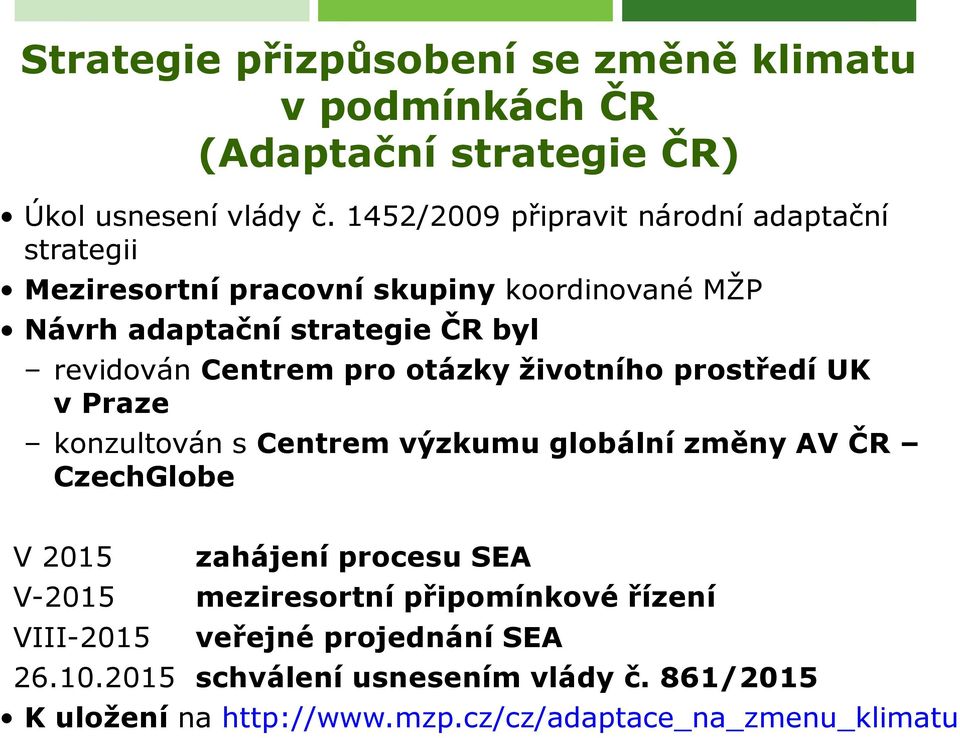 Centrem pro otázky životního prostředí UK v Praze konzultován s Centrem výzkumu globální změny AV ČR CzechGlobe V 2015 zahájení procesu SEA