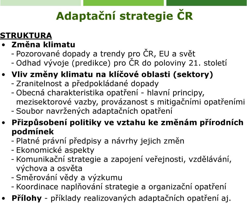 mitigačními opatřeními - Soubor navržených adaptačních opatření Přizpůsobení politiky ve vztahu ke změnám přírodních podmínek - Platné právní předpisy a návrhy jejich změn -