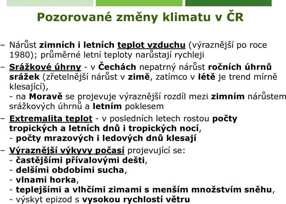 letním poklesem Extremalita teplot - v posledních letech rostou počty tropických a letních dnů i tropických nocí, - počty mrazových i ledových dnů klesají Výraznější výkyvy počasí