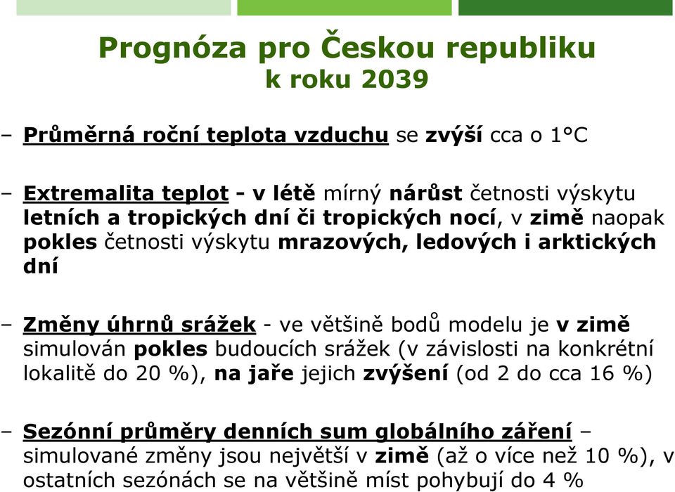 bodů modelu je v zimě simulován pokles budoucích srážek (v závislosti na konkrétní lokalitě do 20 %), na jaře jejich zvýšení (od 2 do cca 16 %) Sezónní