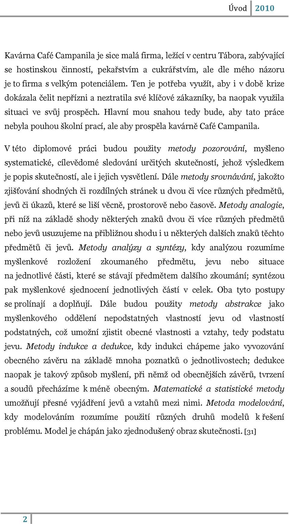 Hlavní mou snahou tedy bude, aby tato práce nebyla pouhou školní prací, ale aby prospěla kavárně Café Campanila.