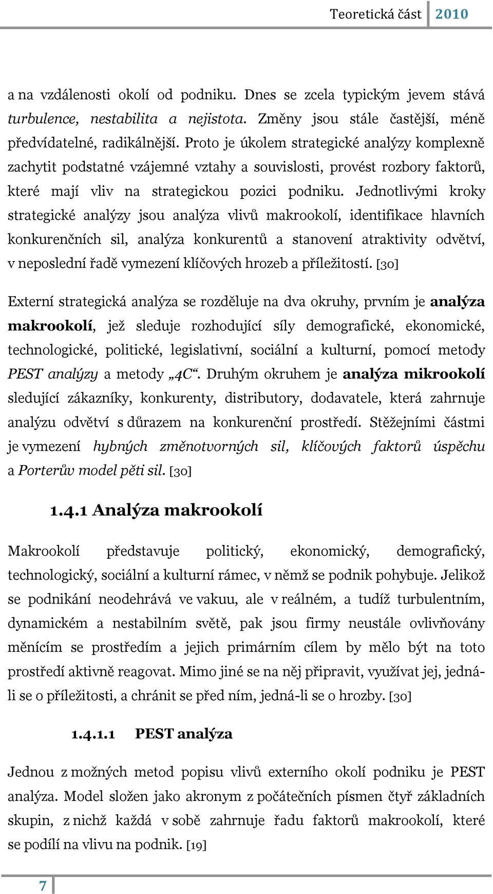 Jednotlivými kroky strategické analýzy jsou analýza vlivŧ makrookolí, identifikace hlavních konkurenčních sil, analýza konkurentŧ a stanovení atraktivity odvětví, v neposlední řadě vymezení klíčových