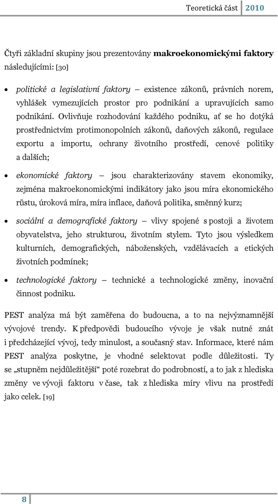 Ovlivňuje rozhodování kaţdého podniku, ať se ho dotýká prostřednictvím protimonopolních zákonŧ, daňových zákonŧ, regulace exportu a importu, ochrany ţivotního prostředí, cenové politiky a dalších;