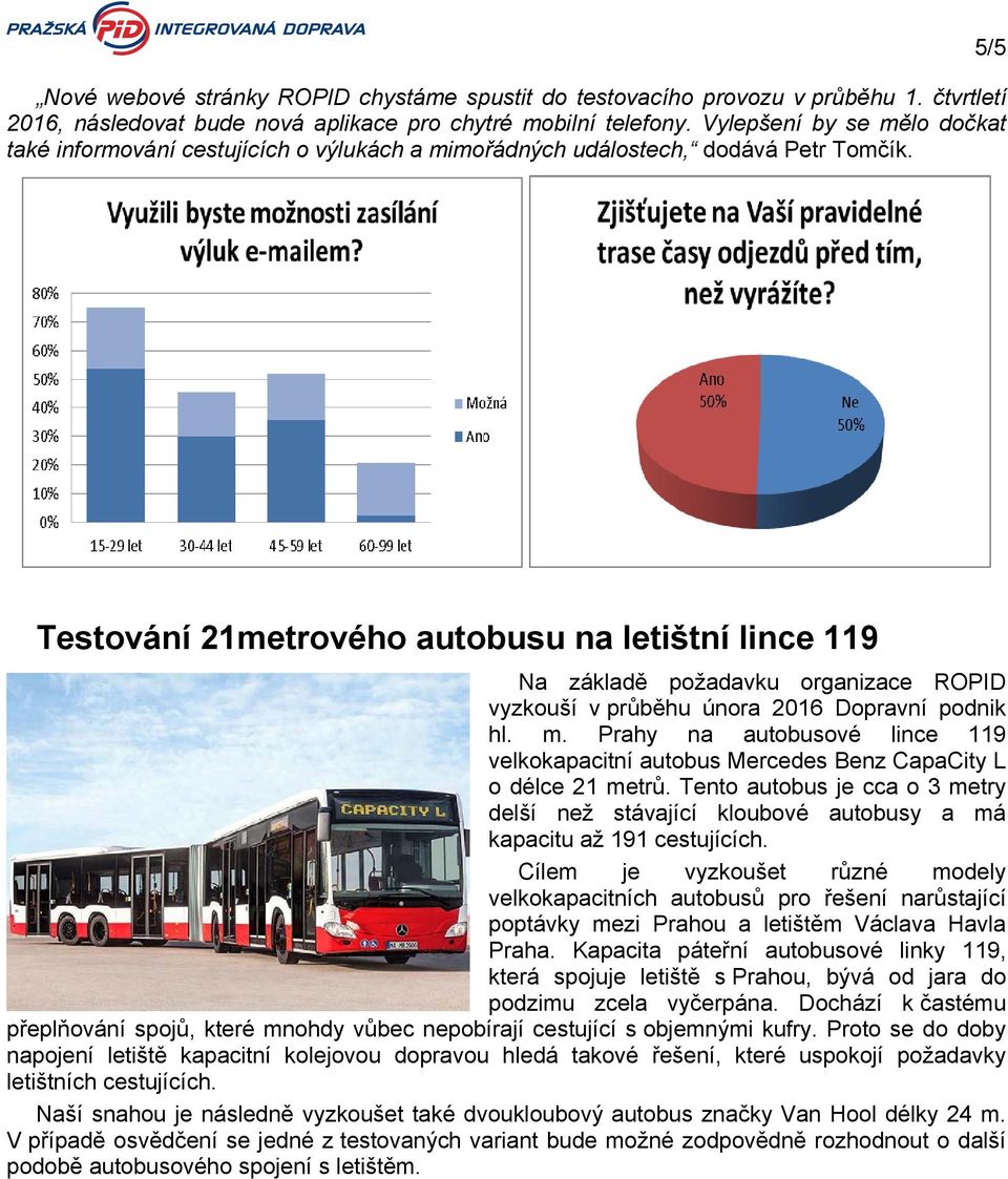 5/5 Testování 21metrového autobusu na letištní lince 119 Na základě požadavku organizace ROPID vyzkouší v průběhu února 2016 Dopravní podnik hl. m.