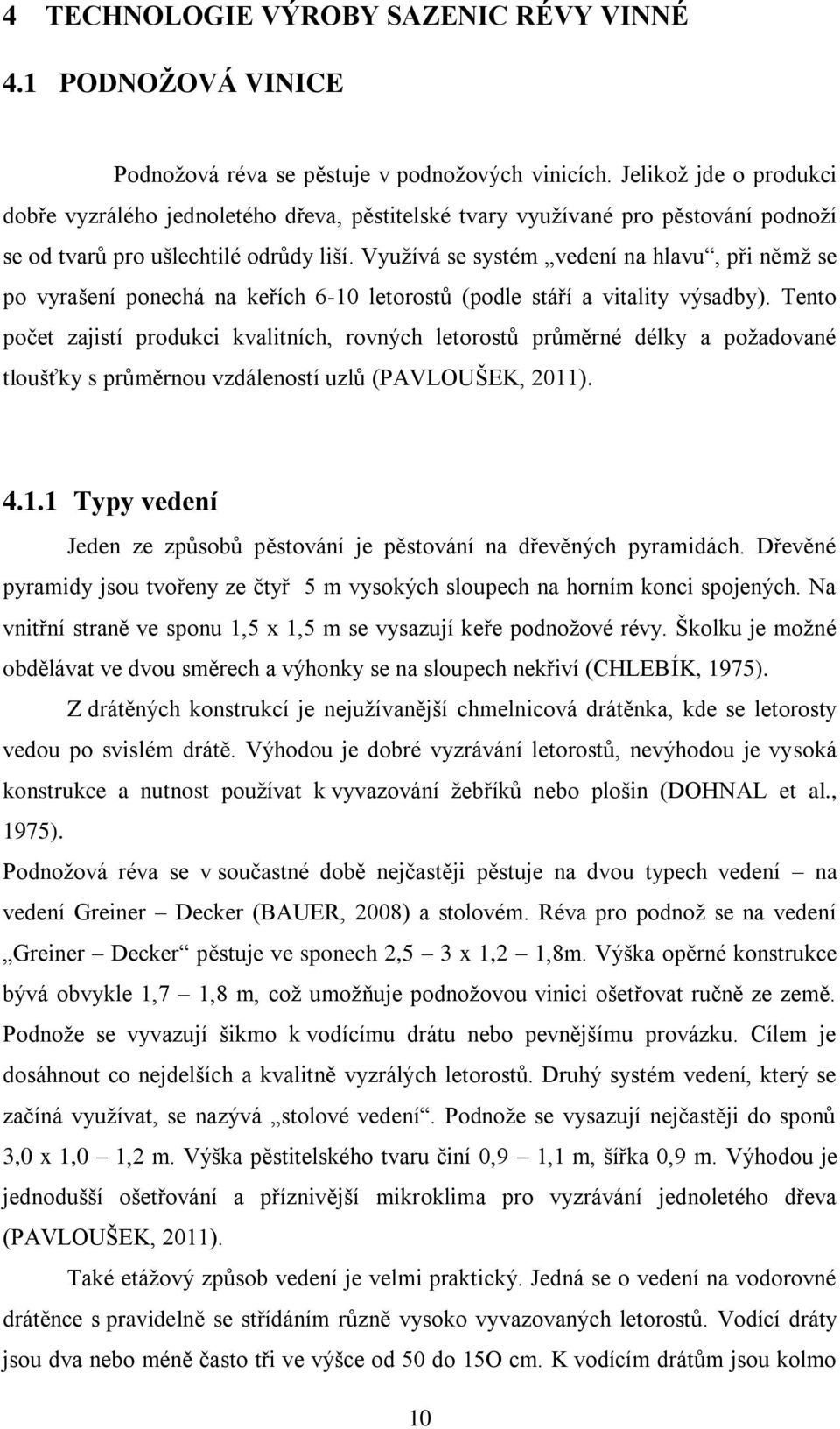 Využívá se systém vedení na hlavu, při němž se po vyrašení ponechá na keřích 6-10 letorostů (podle stáří a vitality výsadby).