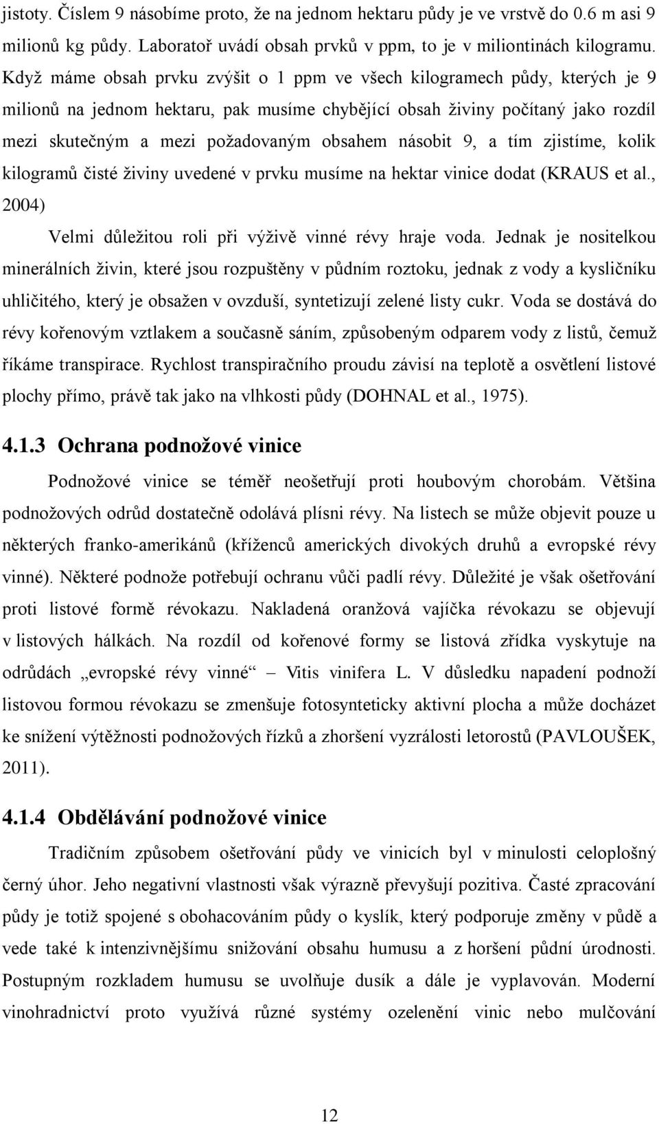 obsahem násobit 9, a tím zjistíme, kolik kilogramů čisté živiny uvedené v prvku musíme na hektar vinice dodat (KRAUS et al., 2004) Velmi důležitou roli při výživě vinné révy hraje voda.