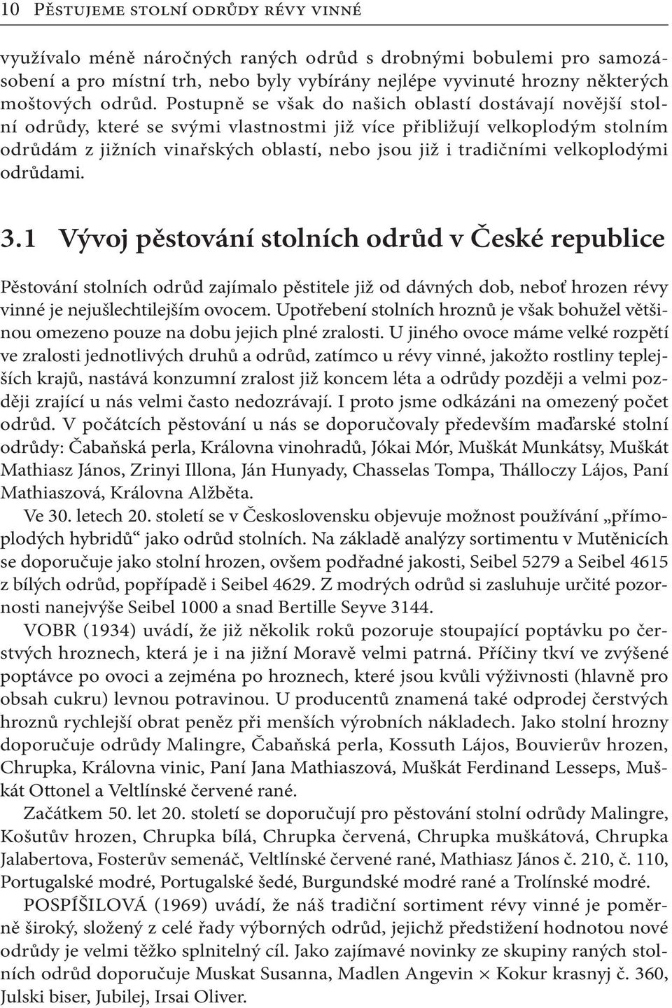 velkoplodými odrůdami. 3.1 Vývoj pěstování stolních odrůd v České republice Pěstování stolních odrůd zajímalo pěstitele již od dávných dob, neboť hrozen révy vinné je nejušlechtilejším ovocem.