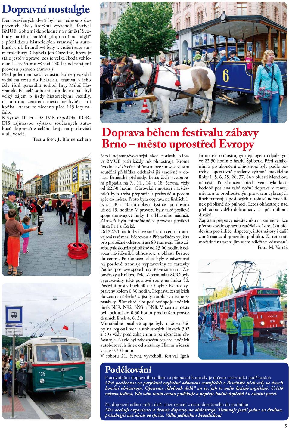 Chyběla jen Caroline, která je stále ještě v opravě, což je velká škoda vzhledem k letošnímu výročí 130 let od zahájení provozu parních tramvají.