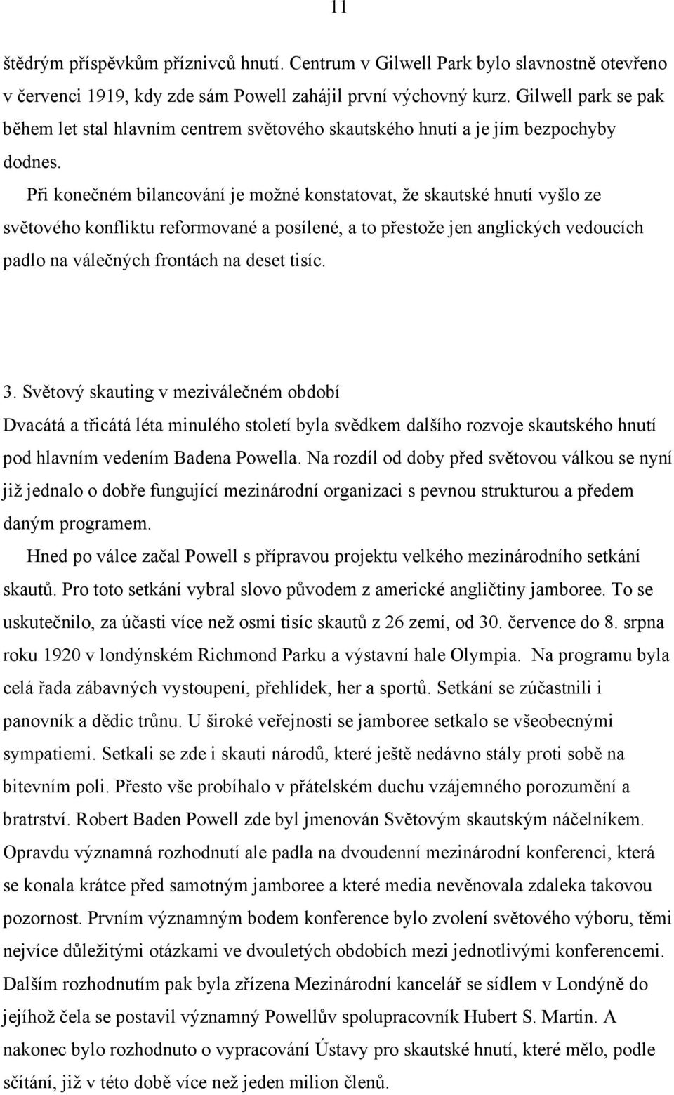 Při konečném bilancování je možné konstatovat, že skautské hnutí vyšlo ze světového konfliktu reformované a posílené, a to přestože jen anglických vedoucích padlo na válečných frontách na deset tisíc.