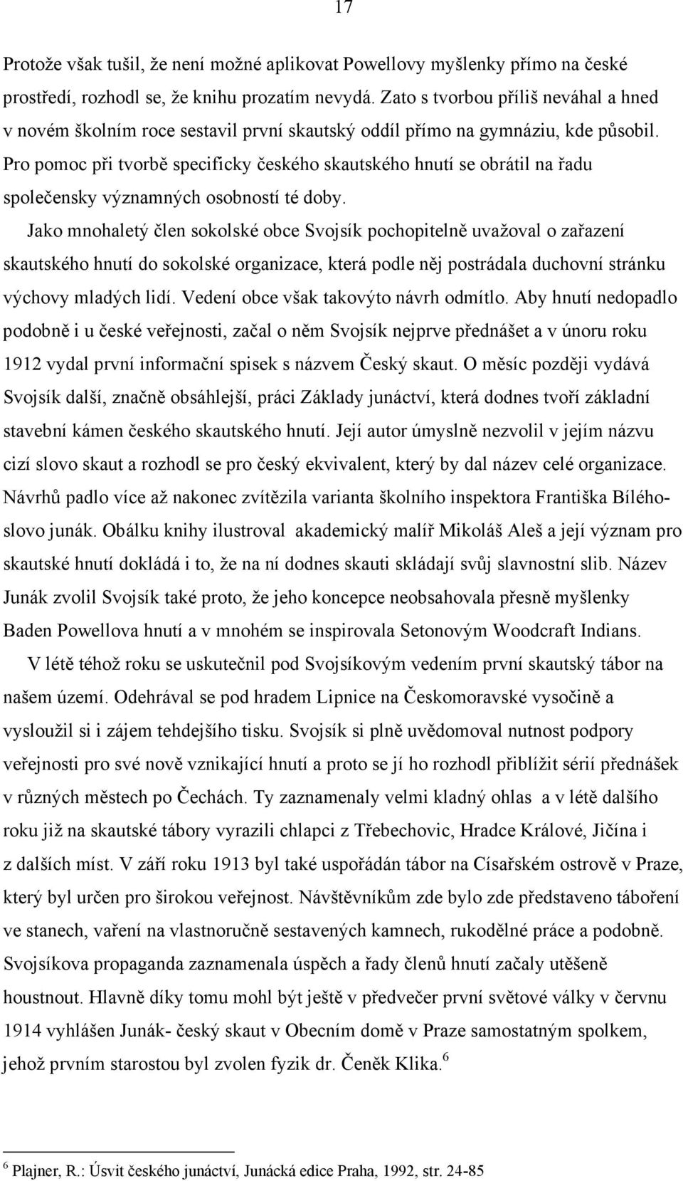 Pro pomoc při tvorbě specificky českého skautského hnutí se obrátil na řadu společensky významných osobností té doby.