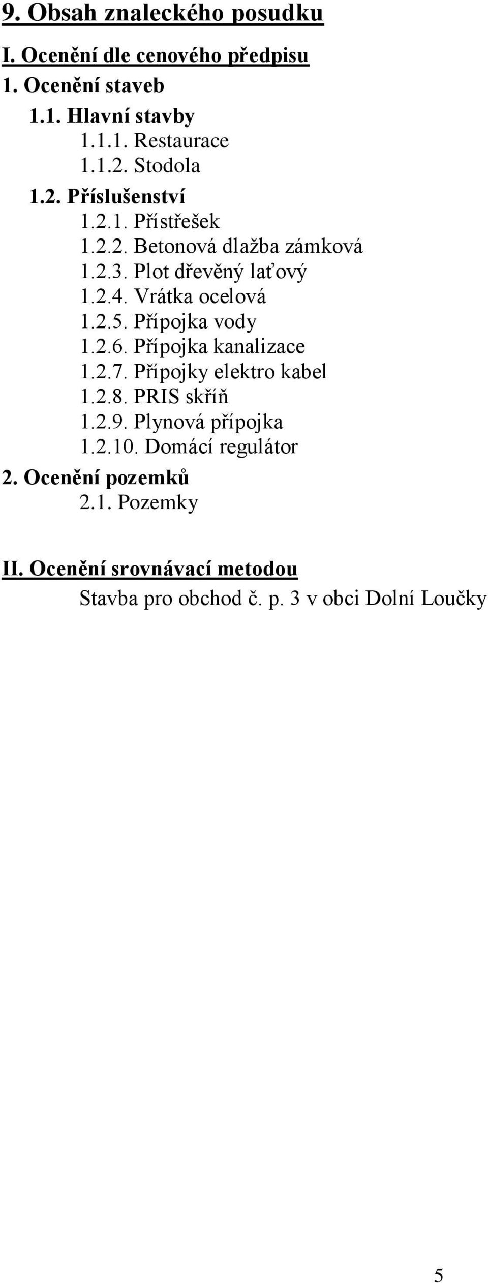 Vrátka ocelová 1.2.5. Přípojka vody 1.2.6. Přípojka kanalizace 1.2.7. Přípojky elektro kabel 1.2.8. PRIS skříň 1.2.9.