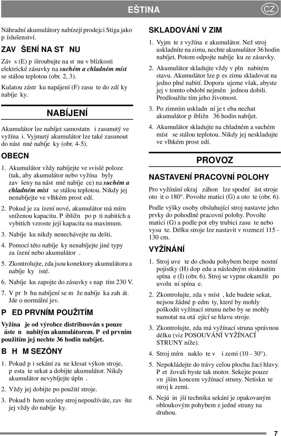 NABÍJENÍ Akumulátor lze nabíjet samostatn i zasunutý ve vyžína i. Vyjmutý akumulátor lze také zasunout do nást nné nabíje ky (obr. 4-5). OBECN 1.