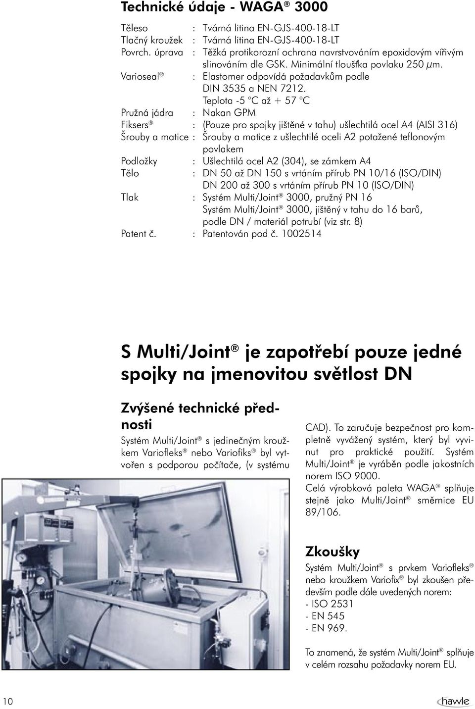 Teplota -5 C až + 57 C Pružná jádra : Nakan GPM Fiksers : (Pouze pro spojky jištěné v tahu) ušlechtilá ocel A4 (AISI 316) Šrouby a matice : Šrouby a matice z ušlechtilé oceli A2 potažené teflonovým