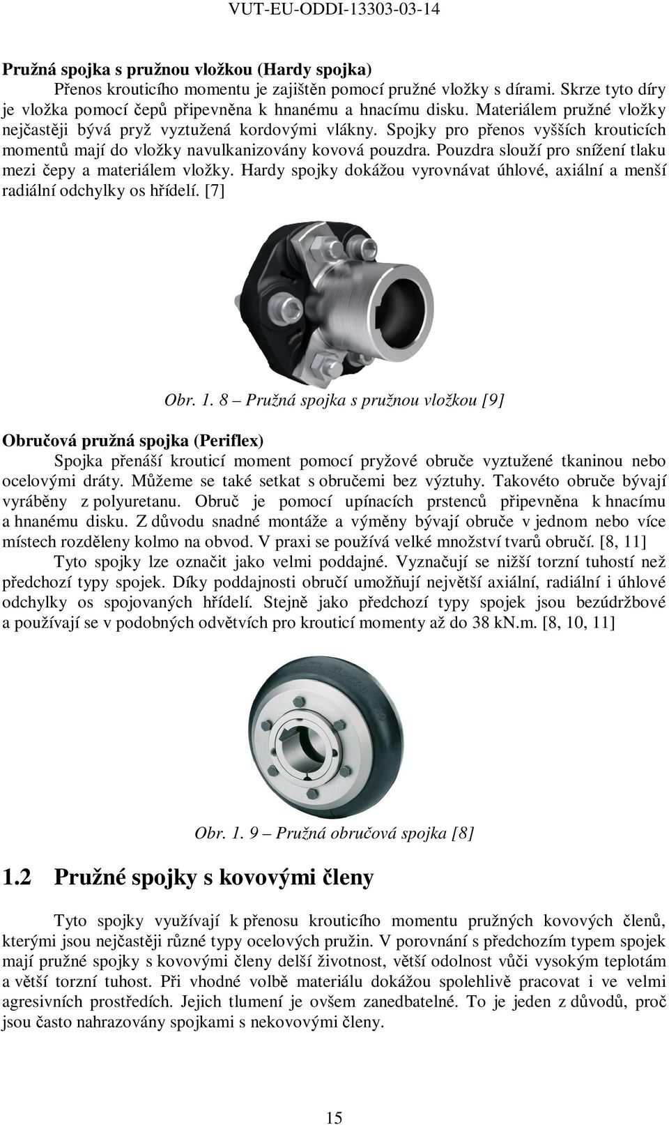 Pouzdra slouží pro snížení laku mezi čepy a maeriálem vložky. Hardy spojky dokážou vyrovnáva úhlové, axiální a menší radiální odchylky os hřídelí. [7] Obr.