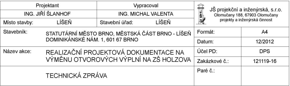 1, 601 67 BRNO REALIZAČNÍ PROJEKTOVÁ DOKUMENTACE NA VÝMĚNU OTVOROVÝCH VÝPLNÍ NA ZŠ HOLZOVA Formát: Datum: Účel