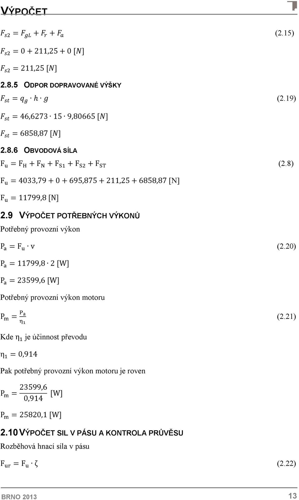 8) F = 4033,79 + 0 + 695,875 + 211,25 + 6858,87 [N] F = 11799,8 [N] 2.9 VÝPOČET POTŘEBNÝCH VÝKONŮ Potřebný provozní výkon P = F v (2.