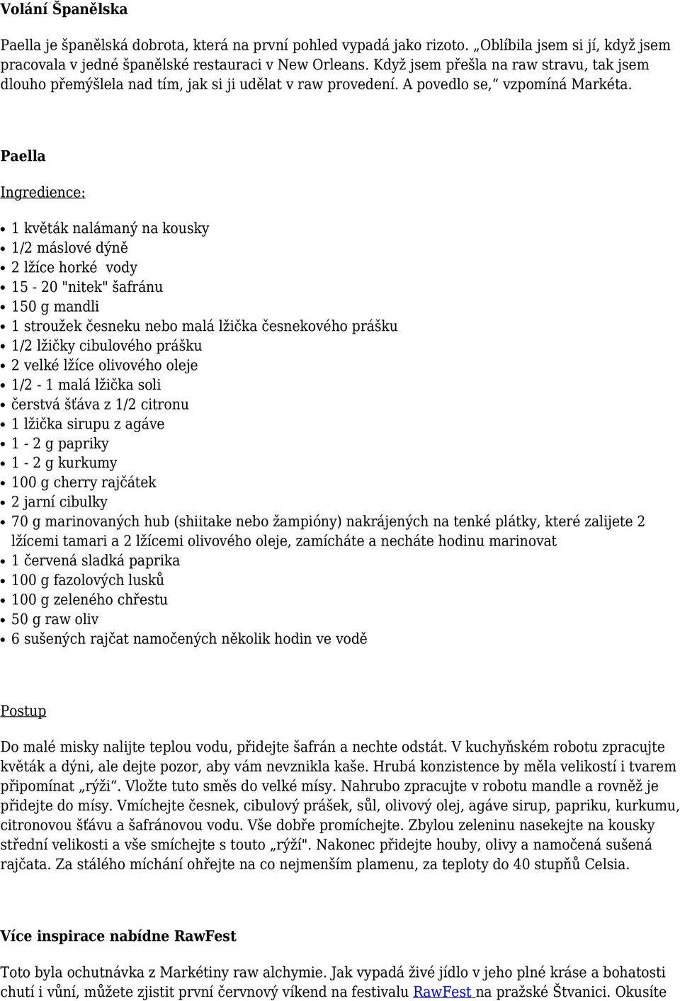 Paella 1 květák nalámaný na kousky 1/2 máslové dýně 2 lžíce horké vody 15-20 "nitek" šafránu 150 g mandli 1 stroužek česneku nebo malá lžička česnekového prášku 1/2 lžičky cibulového prášku 2 velké