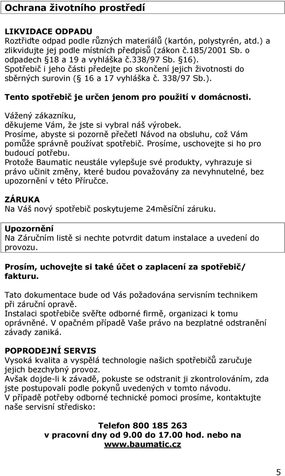 Vážený zákazníku, děkujeme Vám, že jste si vybral náš výrobek. Prosíme, abyste si pozorně přečetl Návod na obsluhu, což Vám pomůže správně používat spotřebič.