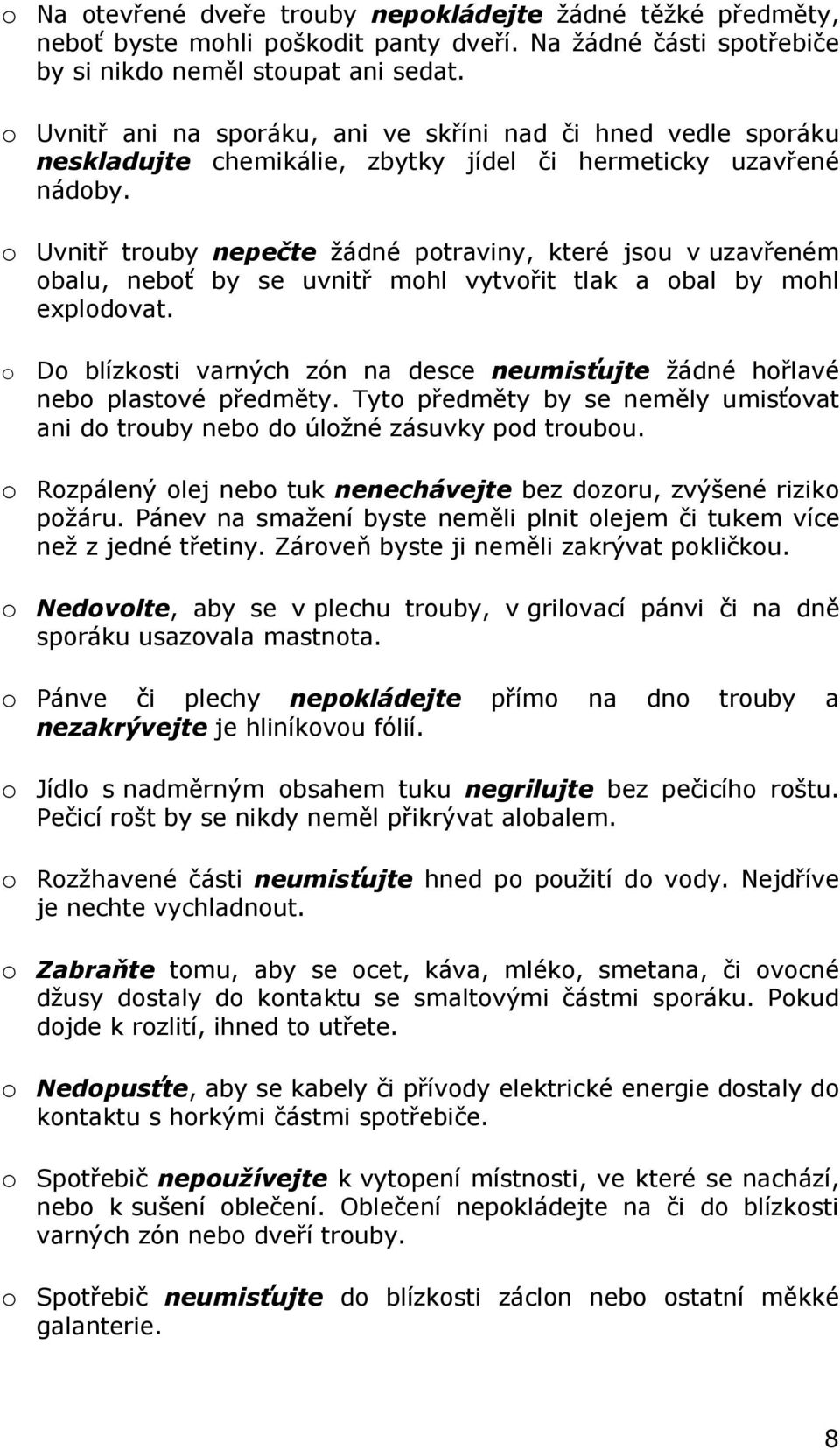 o Uvnitř trouby nepečte žádné potraviny, které jsou v uzavřeném obalu, neboť by se uvnitř mohl vytvořit tlak a obal by mohl explodovat.