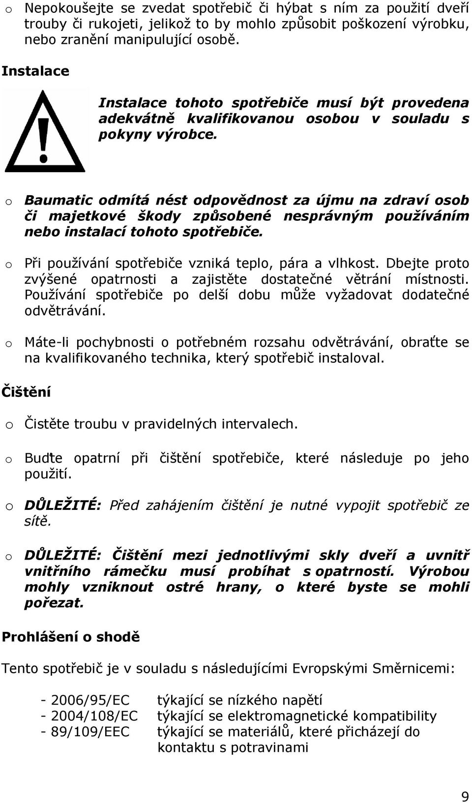 o Baumatic odmítá nést odpovědnost za újmu na zdraví osob či majetkové škody způsobené nesprávným používáním nebo instalací tohoto spotřebiče. o Při používání spotřebiče vzniká teplo, pára a vlhkost.