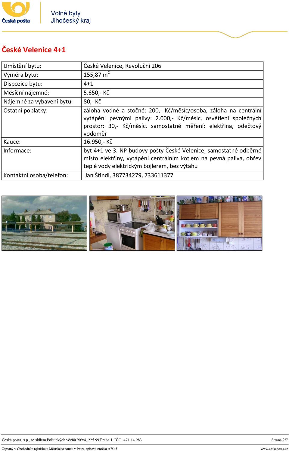 000,- Kč/měsíc, osvětlení společných prostor: 30,- Kč/měsíc, samostatné měření: elektřina, odečtový vodoměr 16.950,- Kč byt 4+1 ve 3.