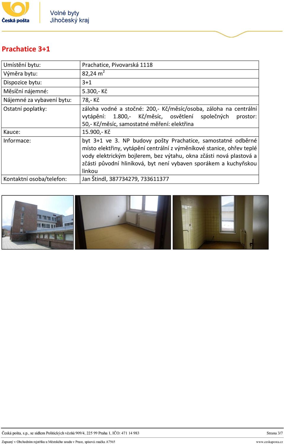 800,- Kč/měsíc, osvětlení společných prostor: 50,- Kč/měsíc, samostatné měření: elektřina 15.900,- Kč byt 3+1 ve 3.