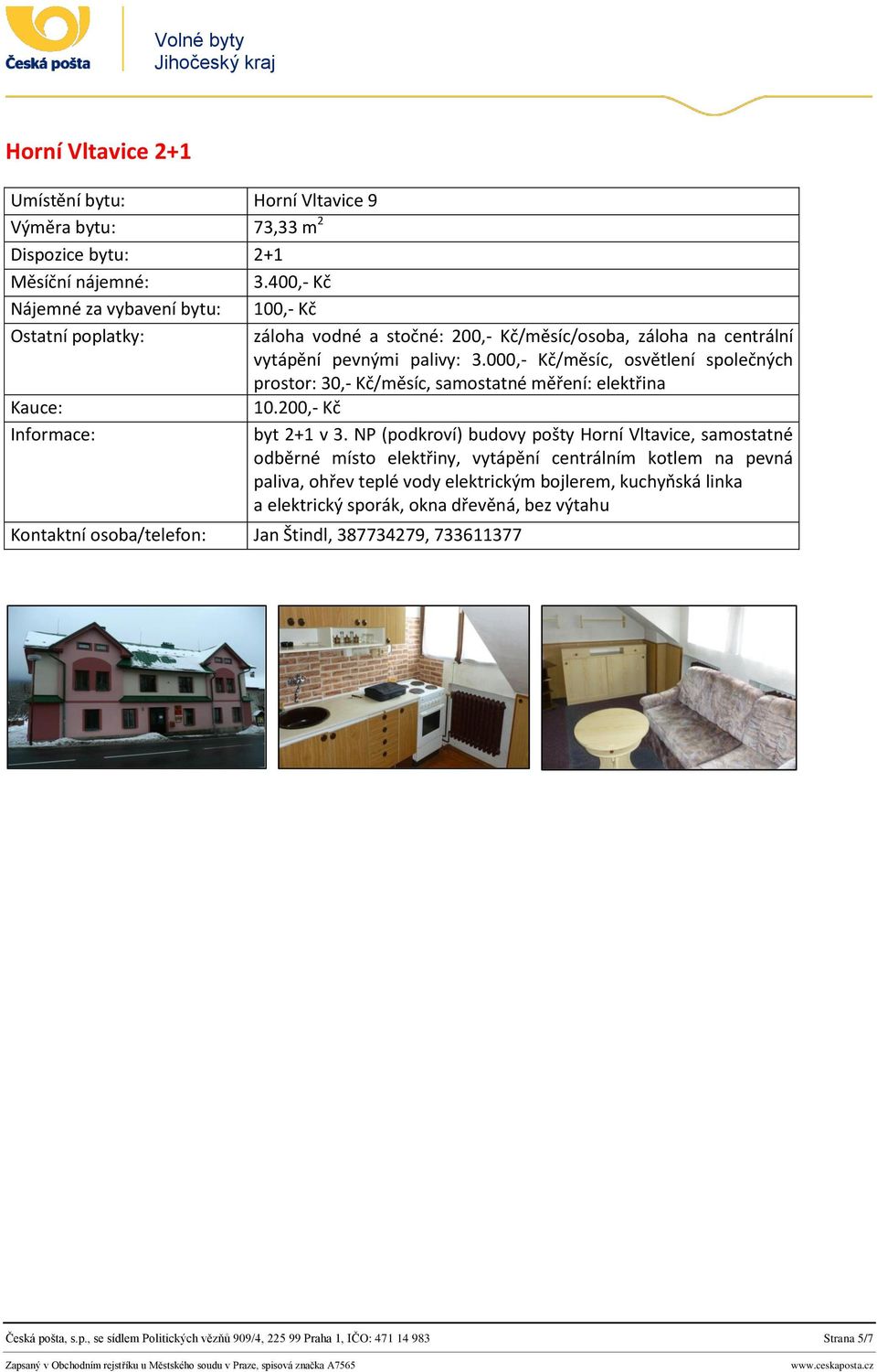 000,- Kč/měsíc, osvětlení společných prostor: 30,- Kč/měsíc, samostatné měření: elektřina 10.200,- Kč byt 2+1 v 3.
