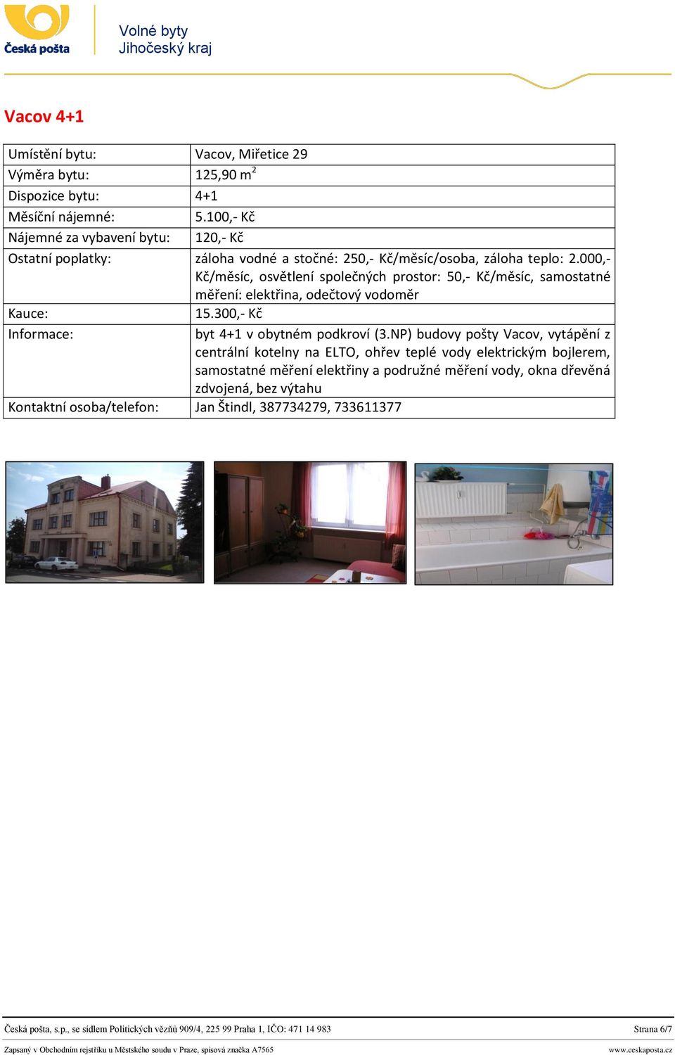 000,- Kč/měsíc, osvětlení společných prostor: 50,- Kč/měsíc, samostatné měření: elektřina, odečtový vodoměr 15.300,- Kč byt 4+1 v obytném podkroví (3.