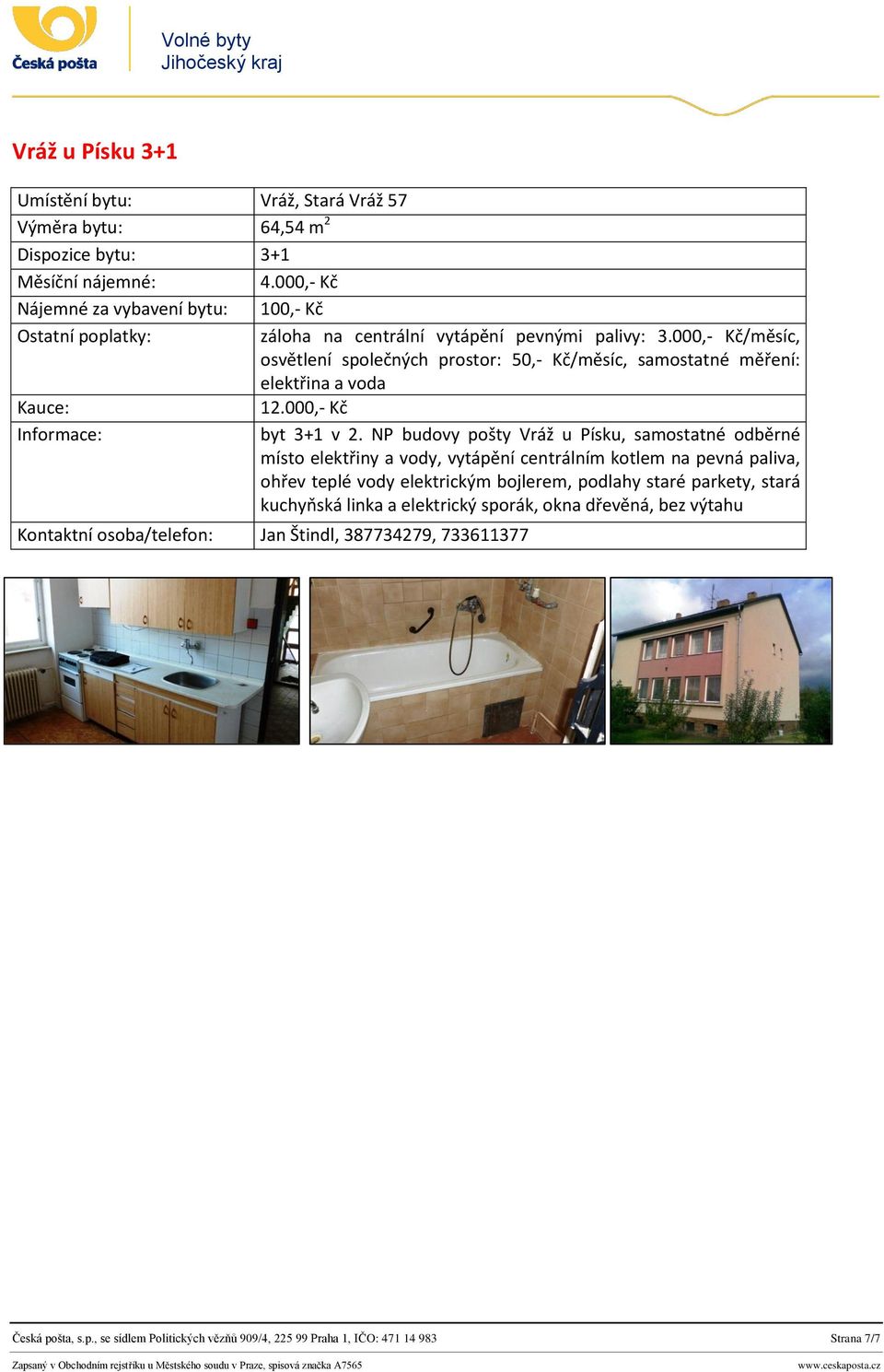 000,- Kč/měsíc, osvětlení společných prostor: 50,- Kč/měsíc, samostatné měření: elektřina a voda 12.000,- Kč byt 3+1 v 2.