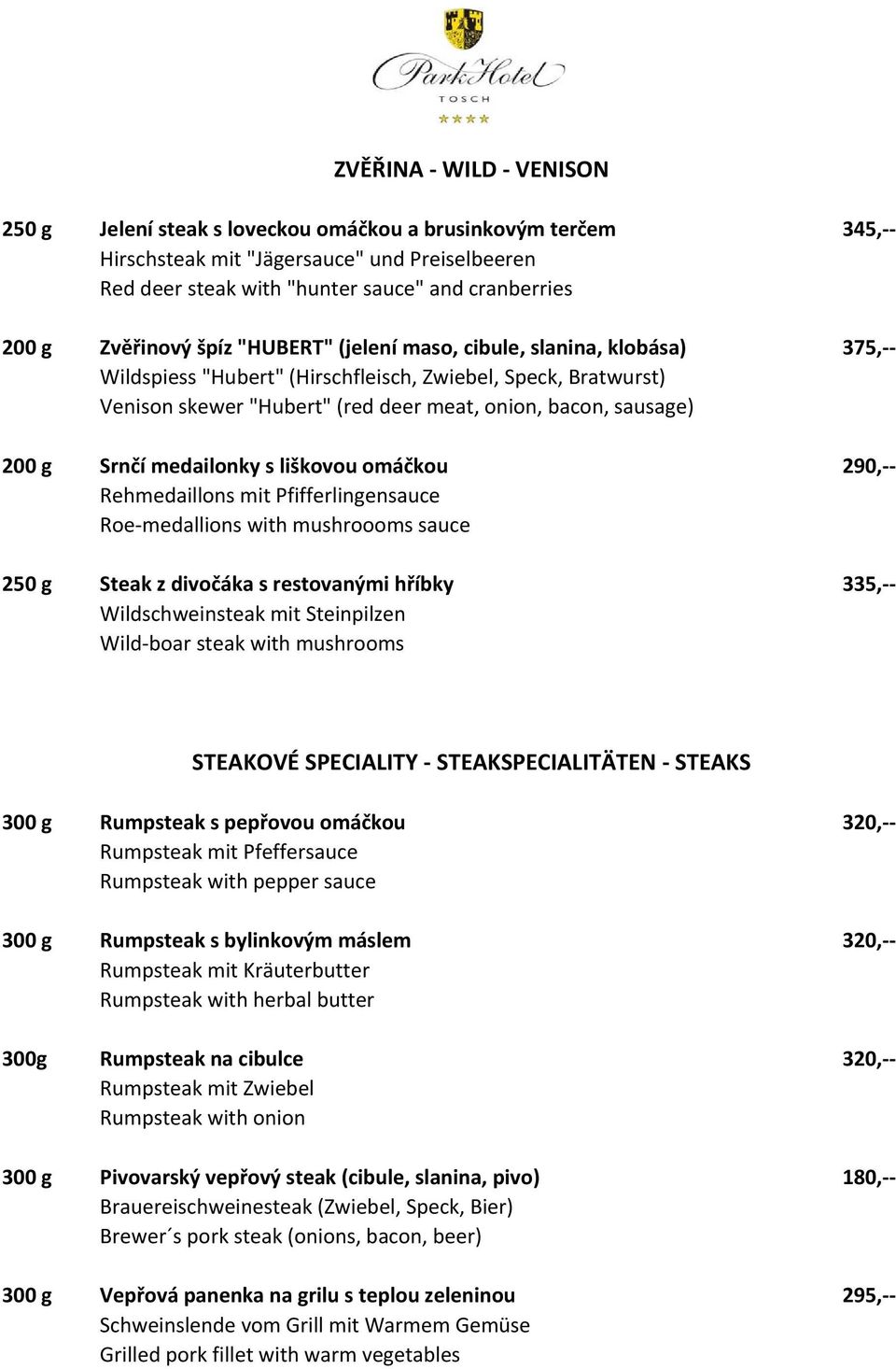 Srnčí medailonky s liškovou omáčkou 290,-- Rehmedaillons mit Pfifferlingensauce Roe-medallions with mushroooms sauce 250 g Steak z divočáka s restovanými hříbky 335,-- Wildschweinsteak mit
