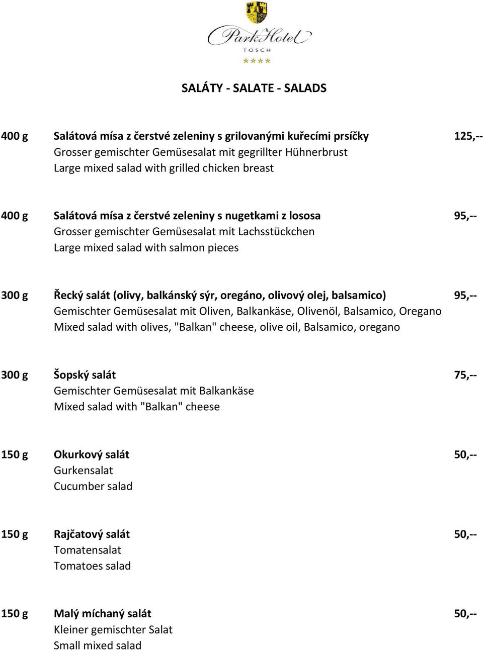 sýr, oregáno, olivový olej, balsamico) 95,-- Gemischter Gemüsesalat mit Oliven, Balkankäse, Olivenöl, Balsamico, Oregano Mixed salad with olives, "Balkan" cheese, olive oil, Balsamico, oregano 300 g