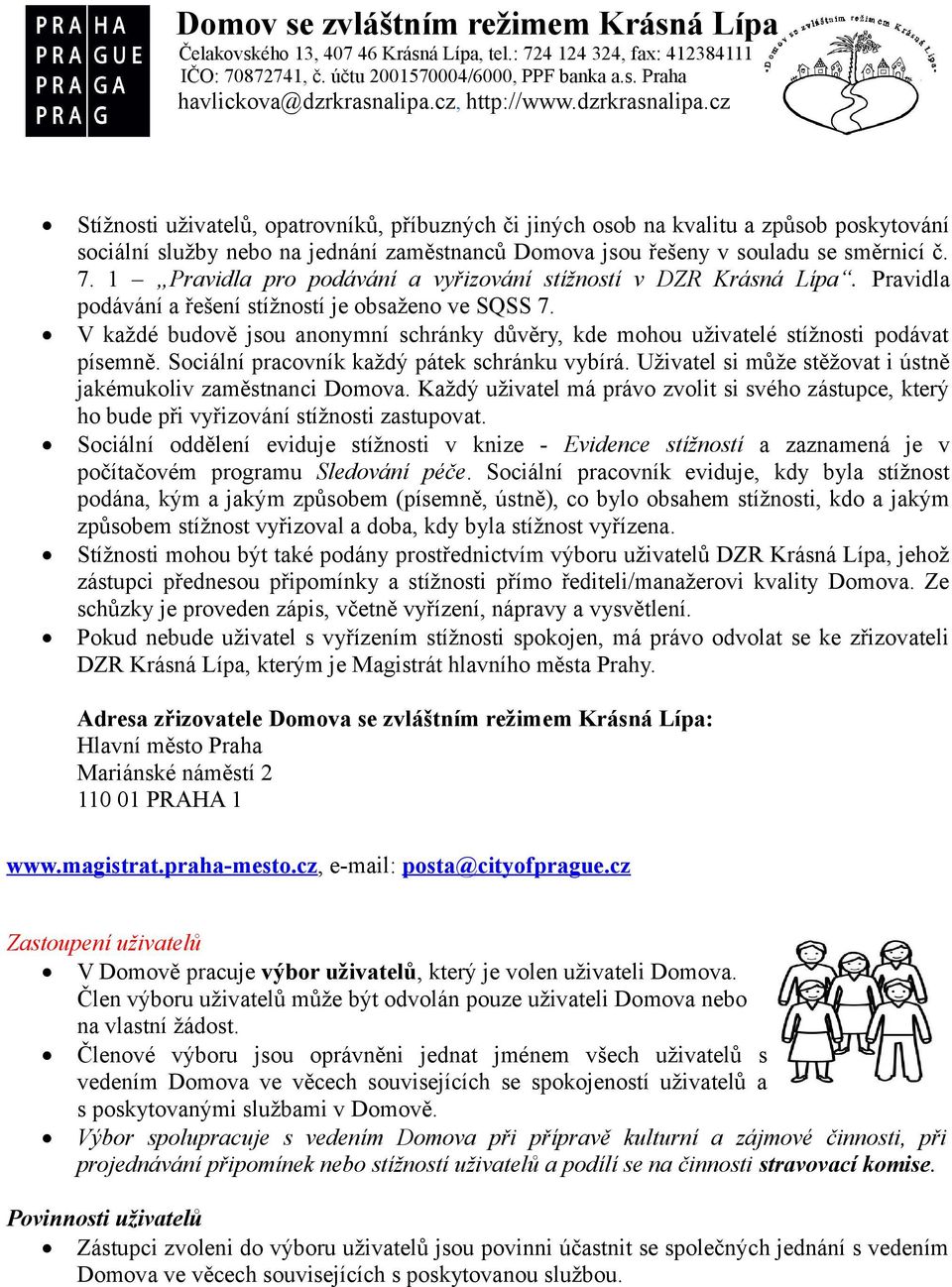 V každé budově jsou anonymní schránky důvěry, kde mohou uživatelé stížnosti podávat písemně. Sociální pracovník každý pátek schránku vybírá.
