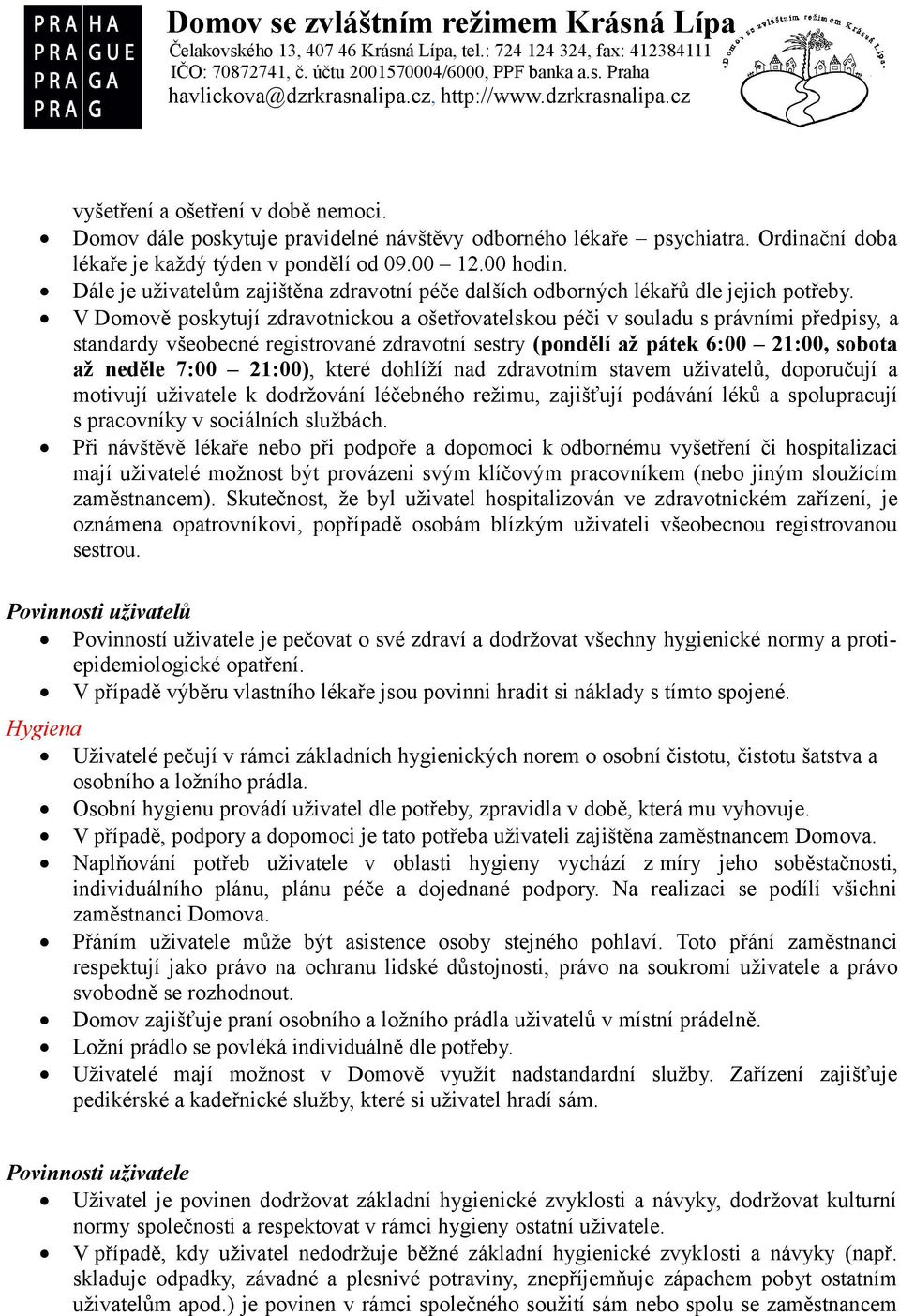 V Domově poskytují zdravotnickou a ošetřovatelskou péči v souladu s právními předpisy, a standardy všeobecné registrované zdravotní sestry (pondělí až pátek 6:00 21:00, sobota až neděle 7:00 21:00),