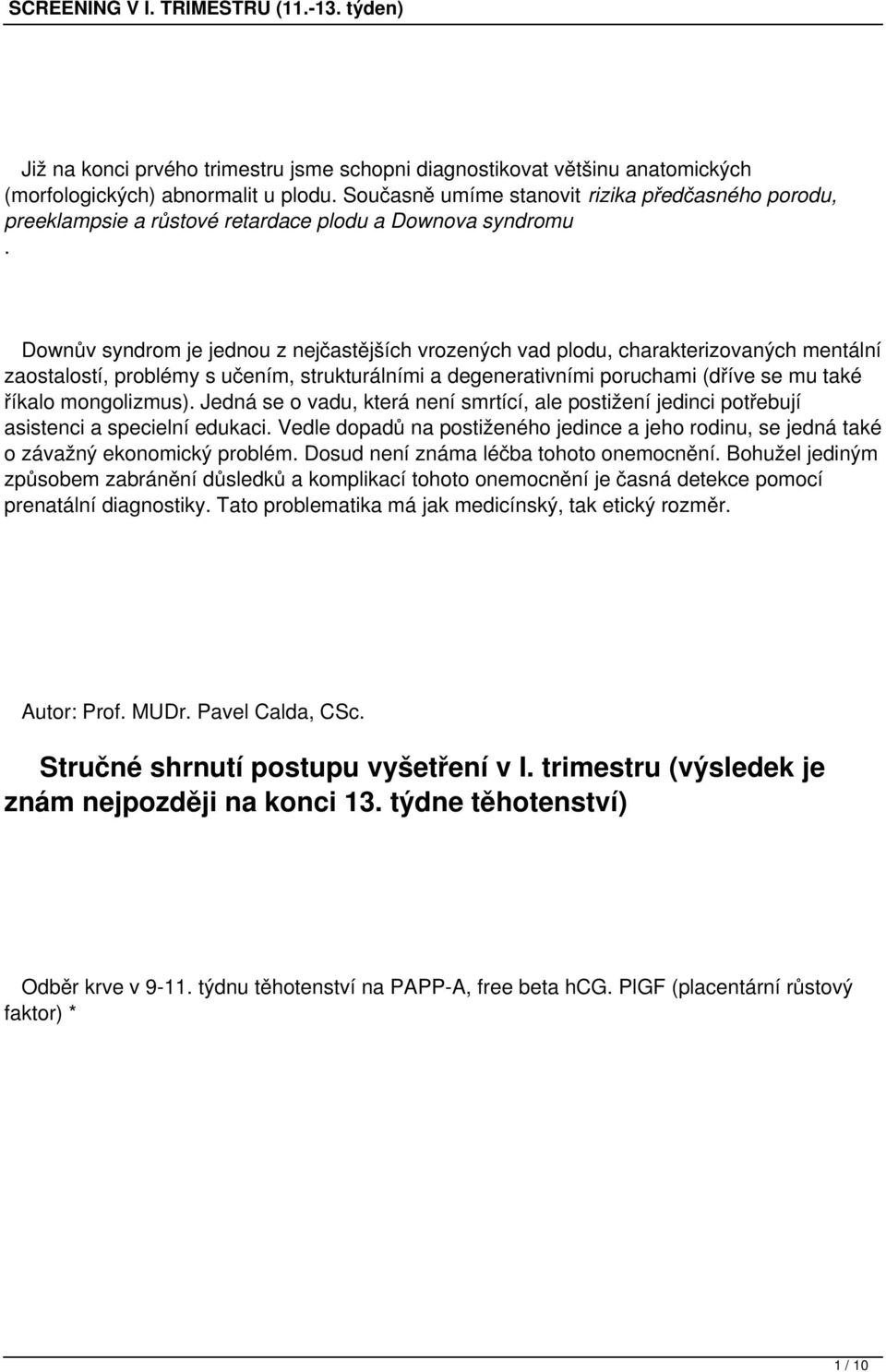 Downův syndrom je jednou z nejčastějších vrozených vad plodu, charakterizovaných mentální zaostalostí, problémy s učením, strukturálními a degenerativními poruchami (dříve se mu také říkalo