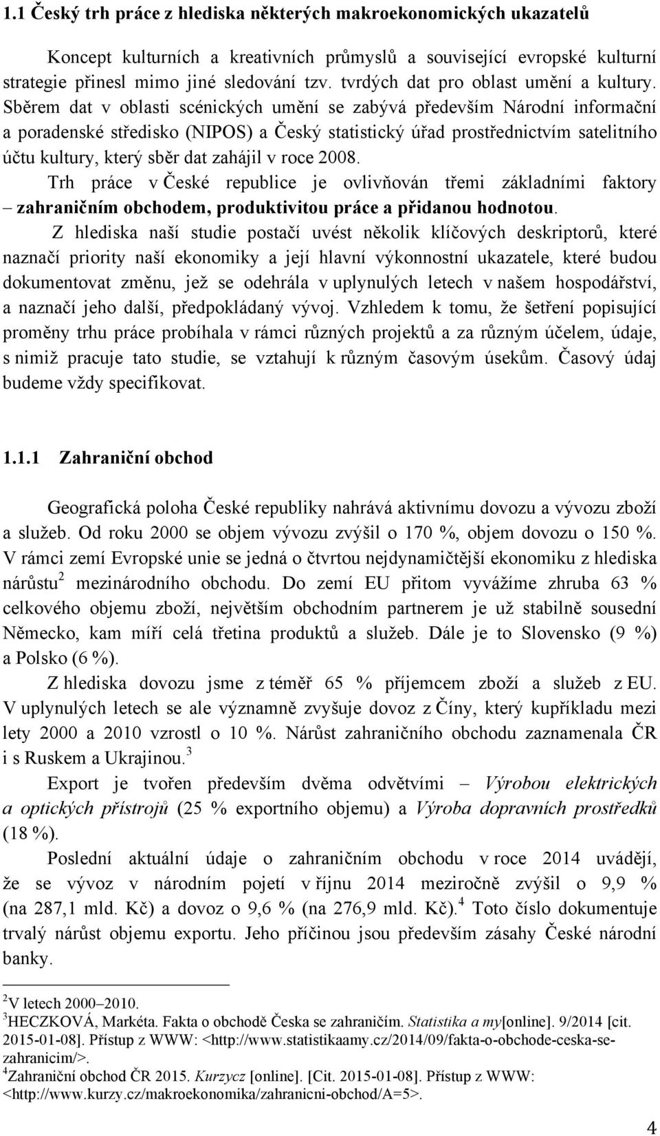 Sběrem dat v oblasti scénických umění se zabývá především Národní informační a poradenské středisko (NIPOS) a Český statistický úřad prostřednictvím satelitního účtu kultury, který sběr dat zahájil v