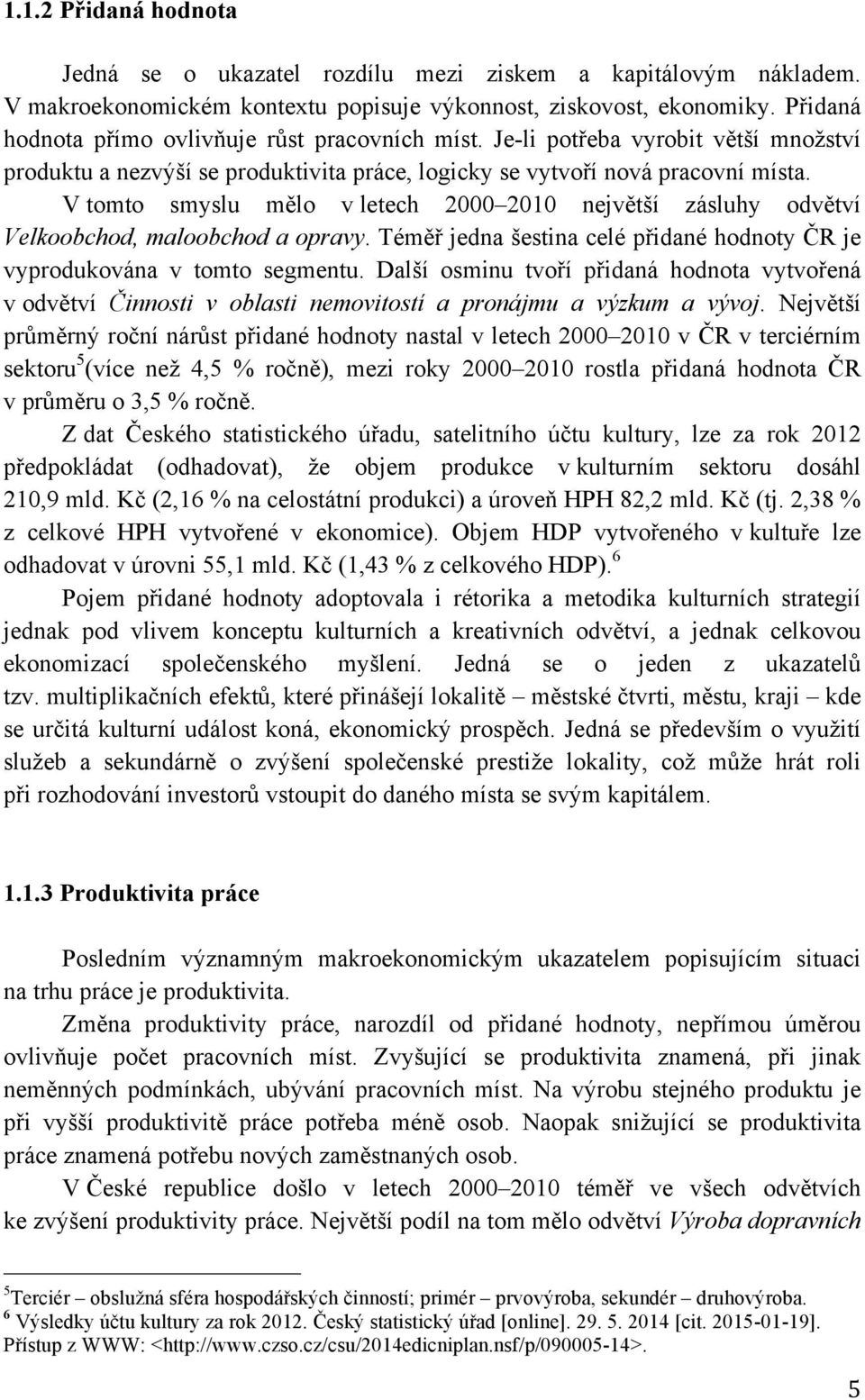 V tomto smyslu mělo v letech 2000 2010 největší zásluhy odvětví Velkoobchod, maloobchod a opravy. Téměř jedna šestina celé přidané hodnoty ČR je vyprodukována v tomto segmentu.